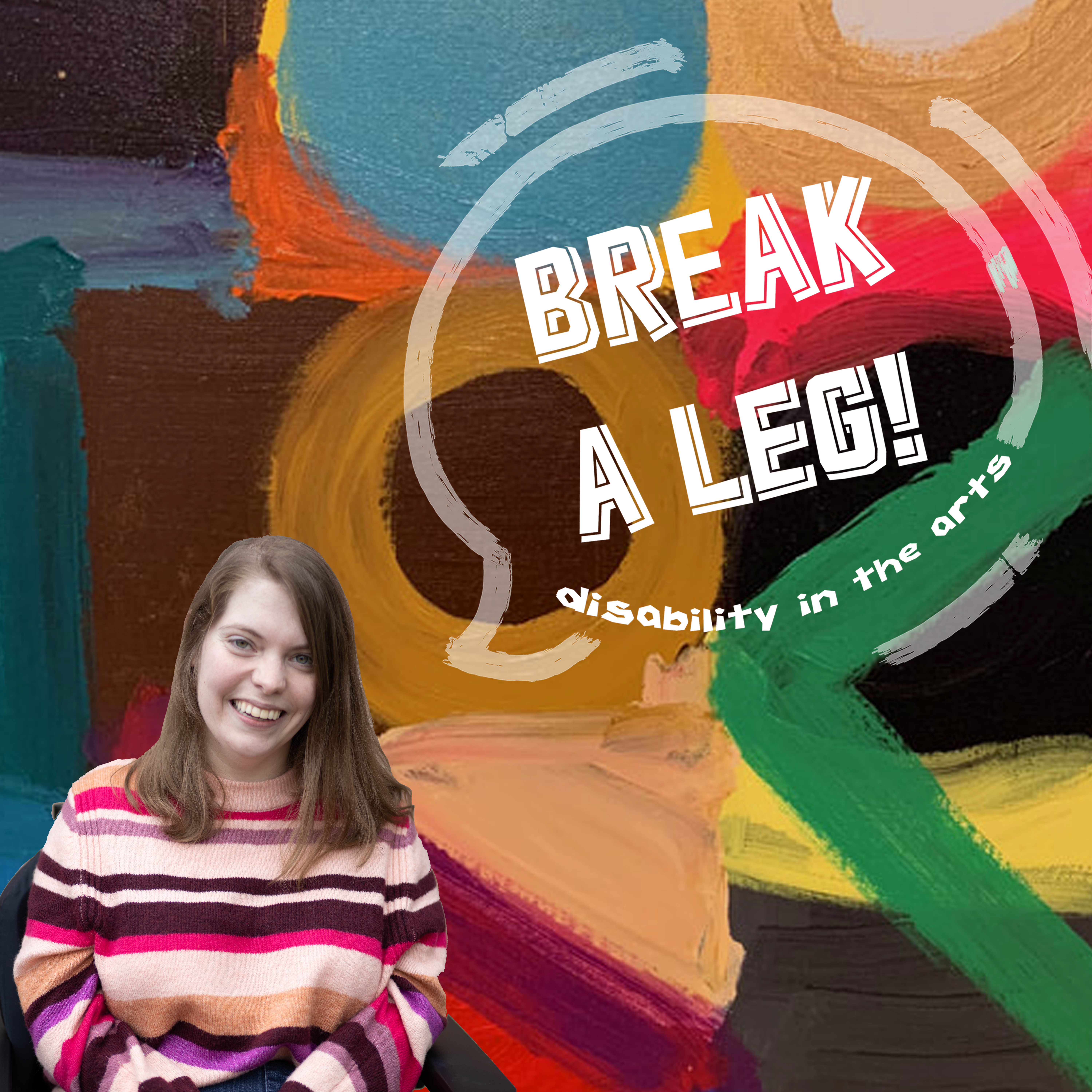 Break a Leg Podcast press Graphic Woman in Wheelchair with Rainbow painted background and Thought Bubble that says Break a Leg!